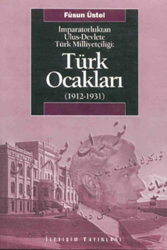 Türk Ocakları (1912-1931) İmparatorluktan Ulus-Devlete Türk Milliyetçiliği
