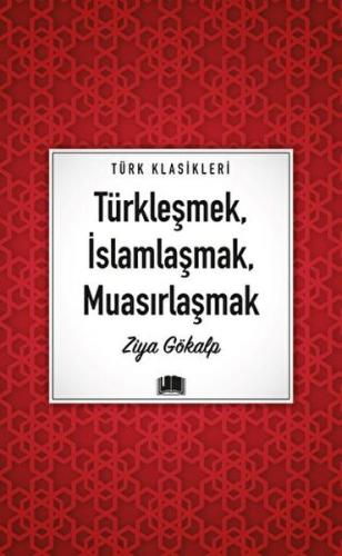 Türkleşmek, İslamlaşmak, Muasırlaşmak