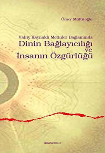 Vahiy Kaynaklı Metinler Bağlamında Dinin Bağlayıcılığı ve İnsanın Özgü