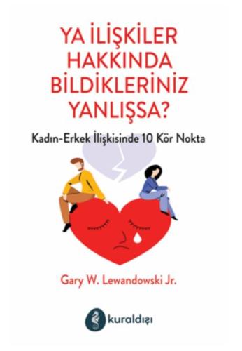 Ya İlişkiler Hakkında Bildikleriniz Yanlışsa?