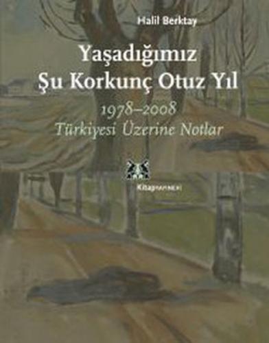 Yaşadığımız Şu Korkunç Otuz Yıl 1978-2008 Türkiyesi Üzerine Notlar