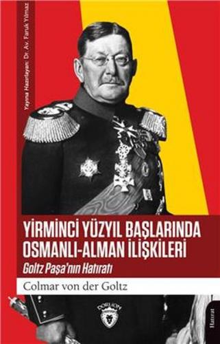 Yirminci Yüzyıl Başlarında Osmanlı-Alman İlişkileri Goltz Paşa’Nın Hat