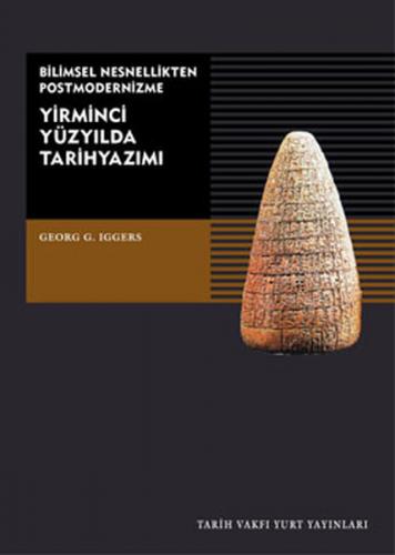 Yirminci Yüzyılda Tarihyazımı Bilimsel Nesnellikten Postmodernizme